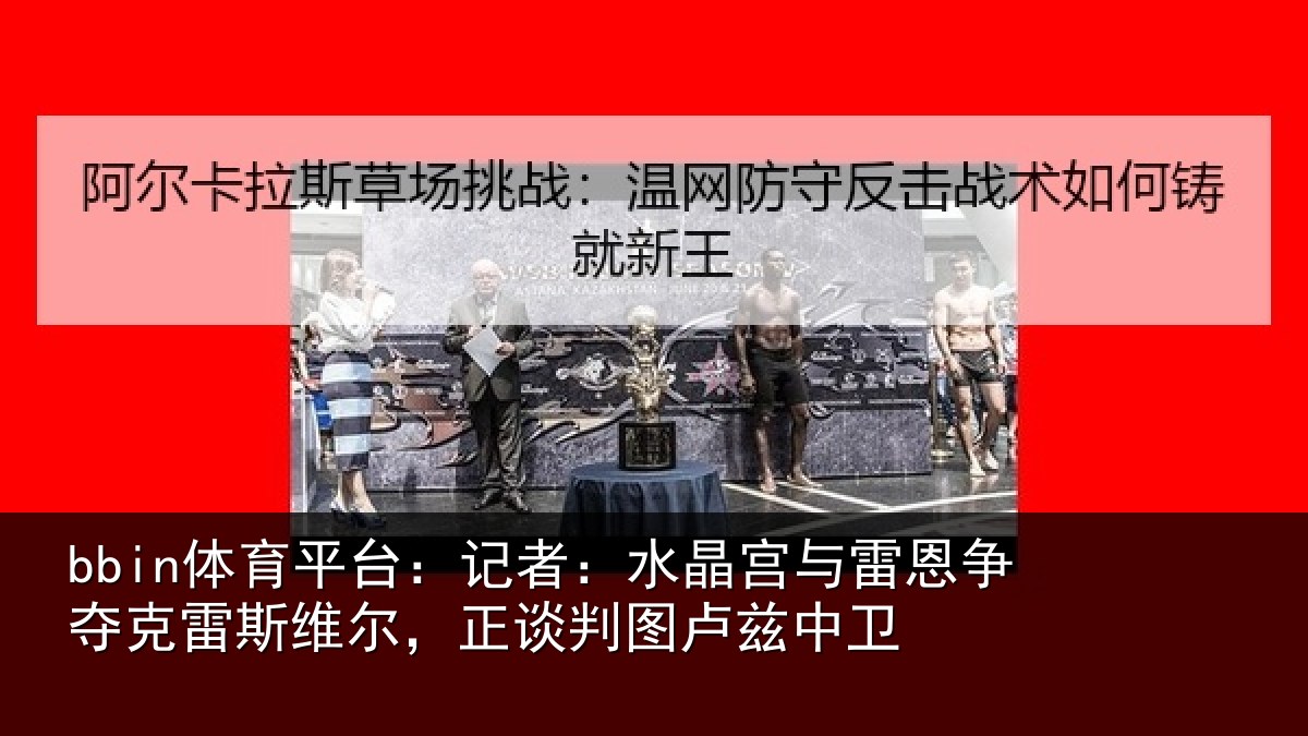 bbin体育平台:记者相关情况克雷相关情况兹中卫