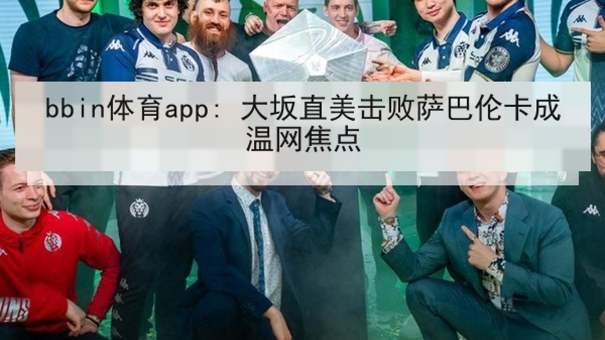 bbin体育app: 大坂直美击败萨巴伦卡成温网焦点